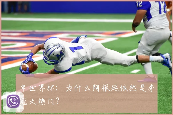年世界杯：为什么阿根廷依然是夺冠大热门？