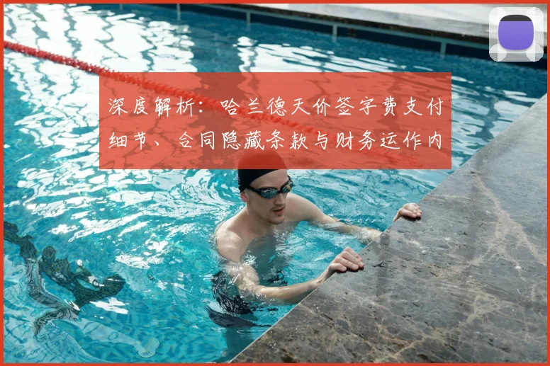 深度解析：哈兰德天价签字费支付细节、合同隐藏条款与财务运作内幕